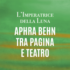 L'Imperatrice della Luna - Aphra Behn tra pagina e teatro